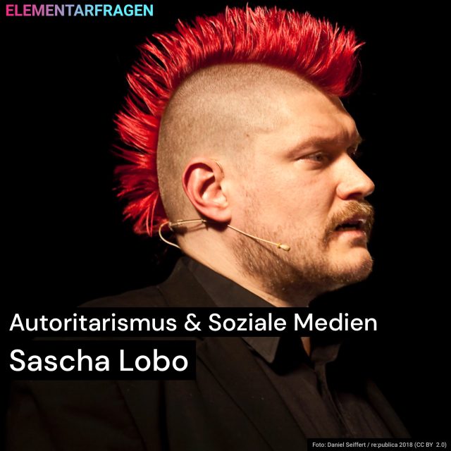 Autoritarismus & Soziale Medien: Sascha Lobo | Elementarfragen