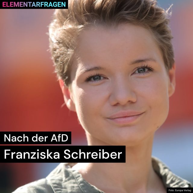 Nach der AfD: Franziska Schreiber | Elementarfragen