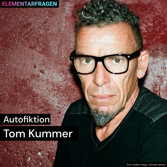 Autofiktion: Tom Kummer | Elementarfragen